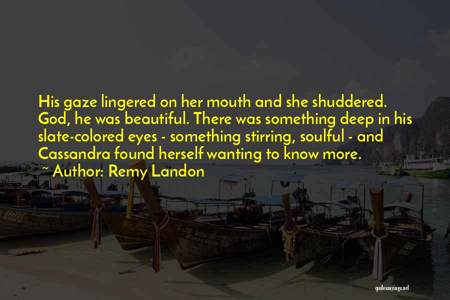 Remy Landon Quotes: His Gaze Lingered On Her Mouth And She Shuddered. God, He Was Beautiful. There Was Something Deep In His Slate-colored