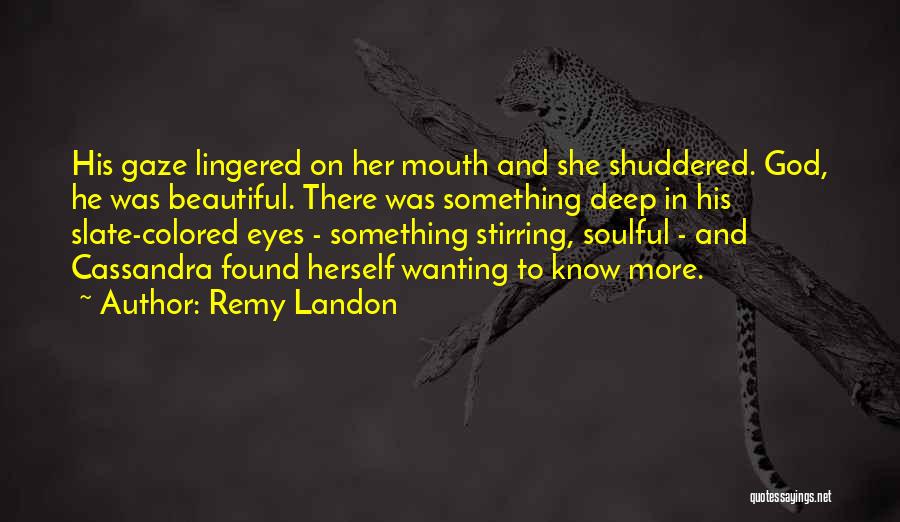 Remy Landon Quotes: His Gaze Lingered On Her Mouth And She Shuddered. God, He Was Beautiful. There Was Something Deep In His Slate-colored