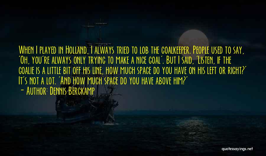 Dennis Bergkamp Quotes: When I Played In Holland, I Always Tried To Lob The Goalkeeper. People Used To Say, 'oh, You're Always Only