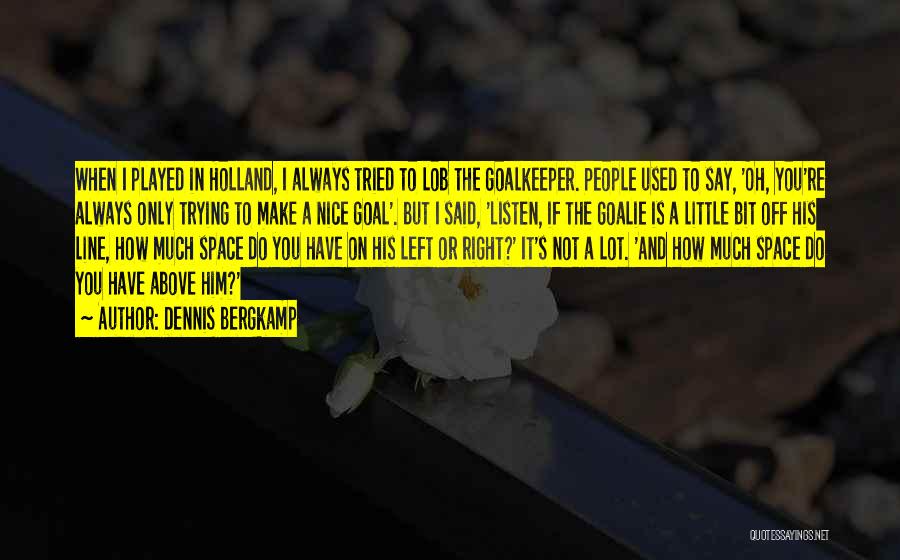 Dennis Bergkamp Quotes: When I Played In Holland, I Always Tried To Lob The Goalkeeper. People Used To Say, 'oh, You're Always Only