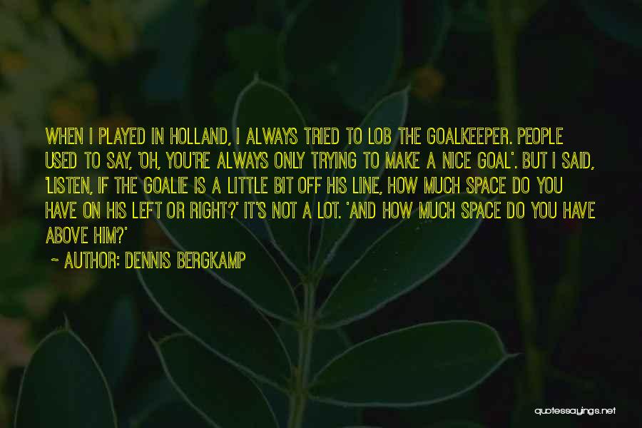 Dennis Bergkamp Quotes: When I Played In Holland, I Always Tried To Lob The Goalkeeper. People Used To Say, 'oh, You're Always Only
