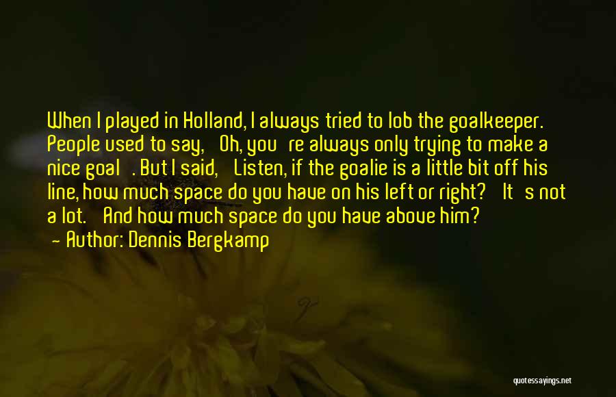 Dennis Bergkamp Quotes: When I Played In Holland, I Always Tried To Lob The Goalkeeper. People Used To Say, 'oh, You're Always Only