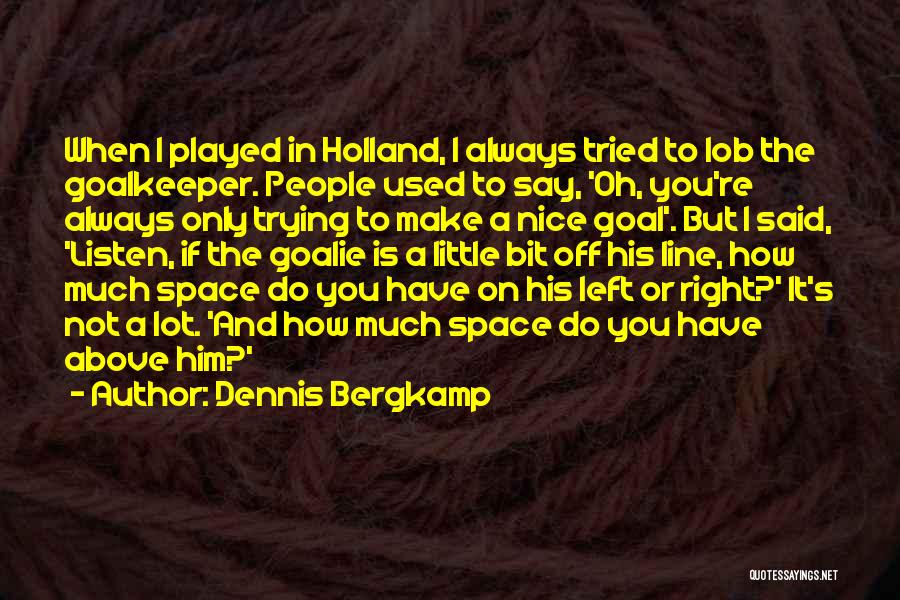 Dennis Bergkamp Quotes: When I Played In Holland, I Always Tried To Lob The Goalkeeper. People Used To Say, 'oh, You're Always Only