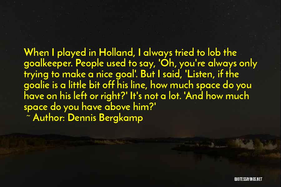 Dennis Bergkamp Quotes: When I Played In Holland, I Always Tried To Lob The Goalkeeper. People Used To Say, 'oh, You're Always Only