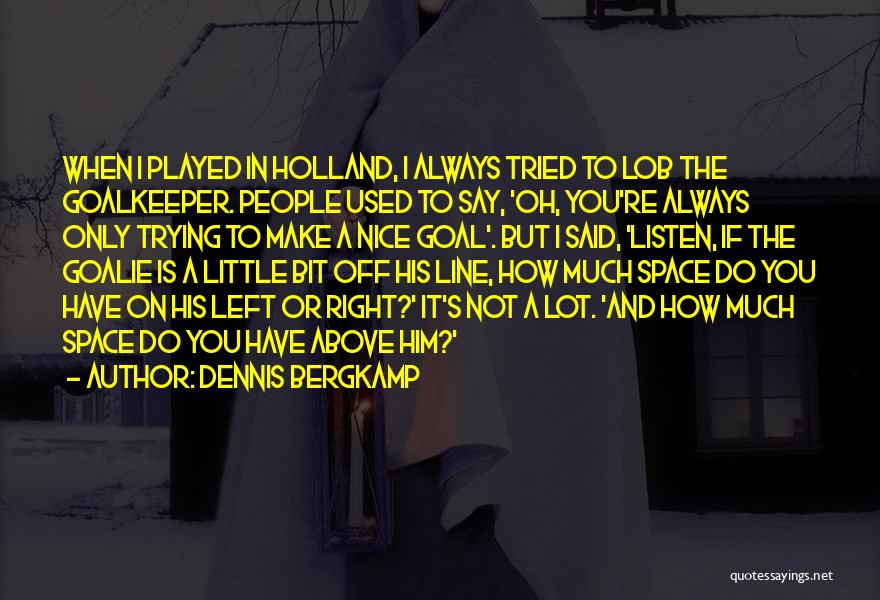 Dennis Bergkamp Quotes: When I Played In Holland, I Always Tried To Lob The Goalkeeper. People Used To Say, 'oh, You're Always Only