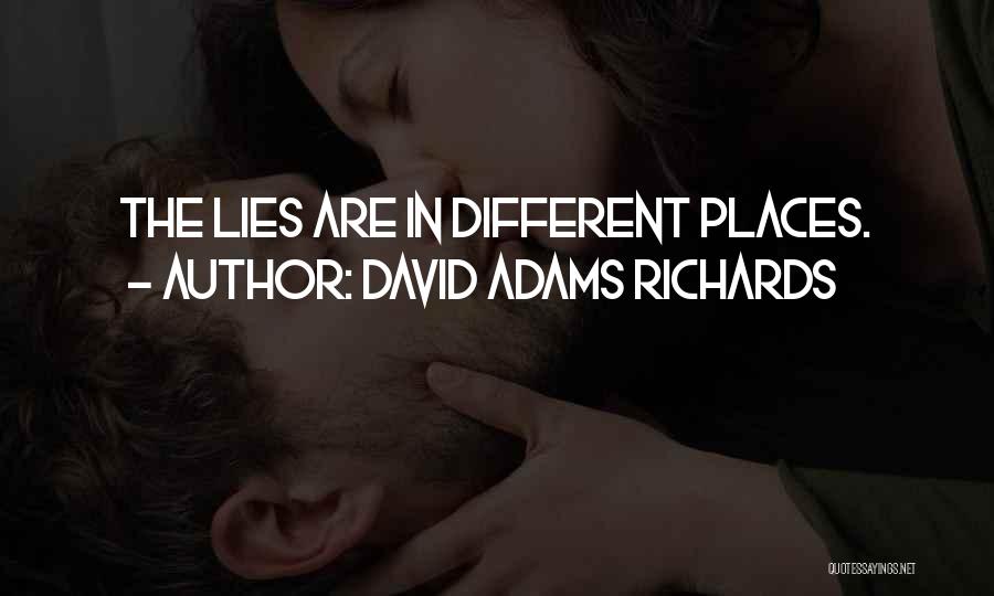 David Adams Richards Quotes: The Lies Are In Different Places.