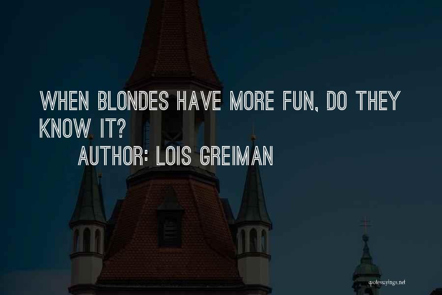 Lois Greiman Quotes: When Blondes Have More Fun, Do They Know It?