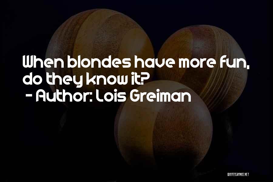 Lois Greiman Quotes: When Blondes Have More Fun, Do They Know It?