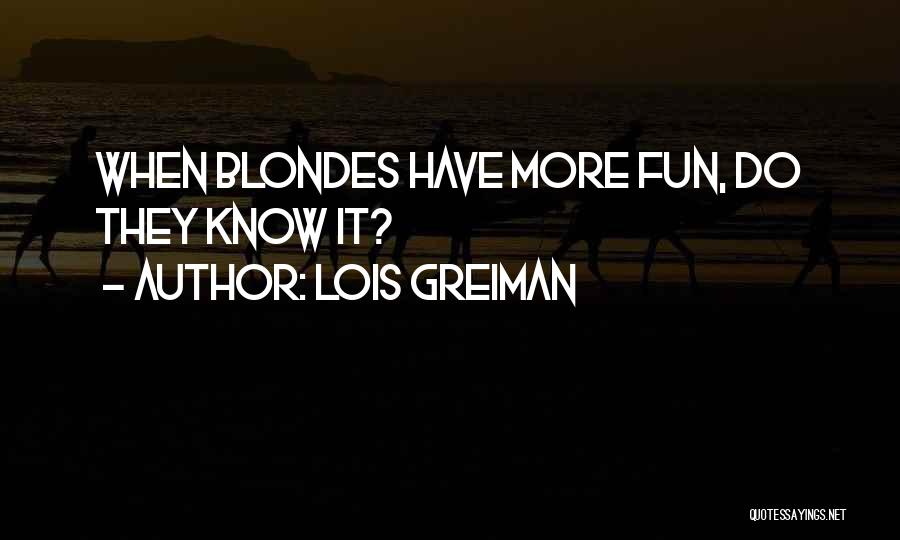 Lois Greiman Quotes: When Blondes Have More Fun, Do They Know It?