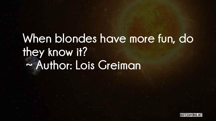 Lois Greiman Quotes: When Blondes Have More Fun, Do They Know It?