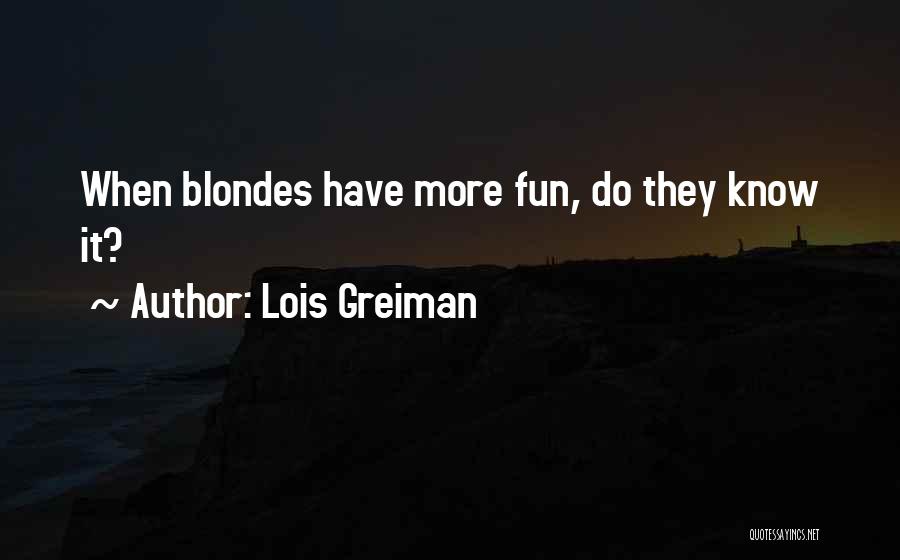 Lois Greiman Quotes: When Blondes Have More Fun, Do They Know It?