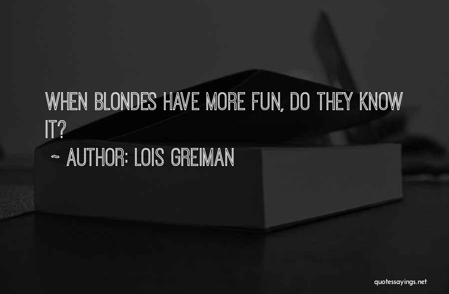 Lois Greiman Quotes: When Blondes Have More Fun, Do They Know It?