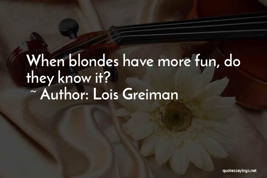 Lois Greiman Quotes: When Blondes Have More Fun, Do They Know It?