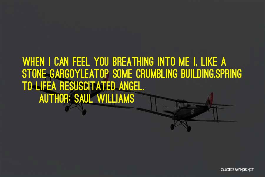 Saul Williams Quotes: When I Can Feel You Breathing Into Me I, Like A Stone Gargoyleatop Some Crumbling Building,spring To Lifea Resuscitated Angel.