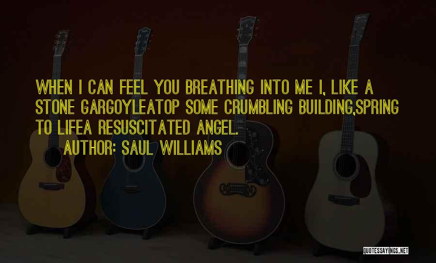 Saul Williams Quotes: When I Can Feel You Breathing Into Me I, Like A Stone Gargoyleatop Some Crumbling Building,spring To Lifea Resuscitated Angel.