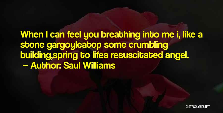 Saul Williams Quotes: When I Can Feel You Breathing Into Me I, Like A Stone Gargoyleatop Some Crumbling Building,spring To Lifea Resuscitated Angel.