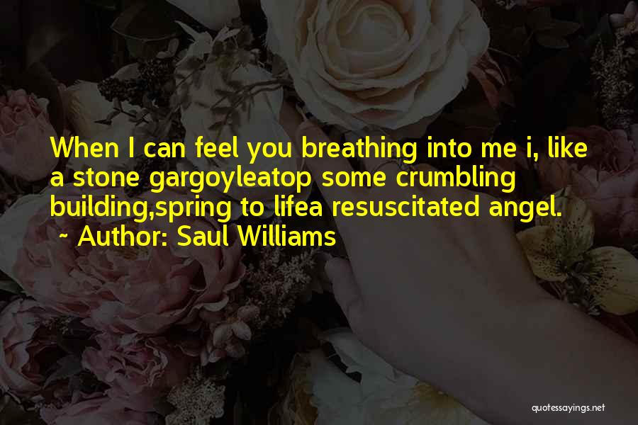 Saul Williams Quotes: When I Can Feel You Breathing Into Me I, Like A Stone Gargoyleatop Some Crumbling Building,spring To Lifea Resuscitated Angel.