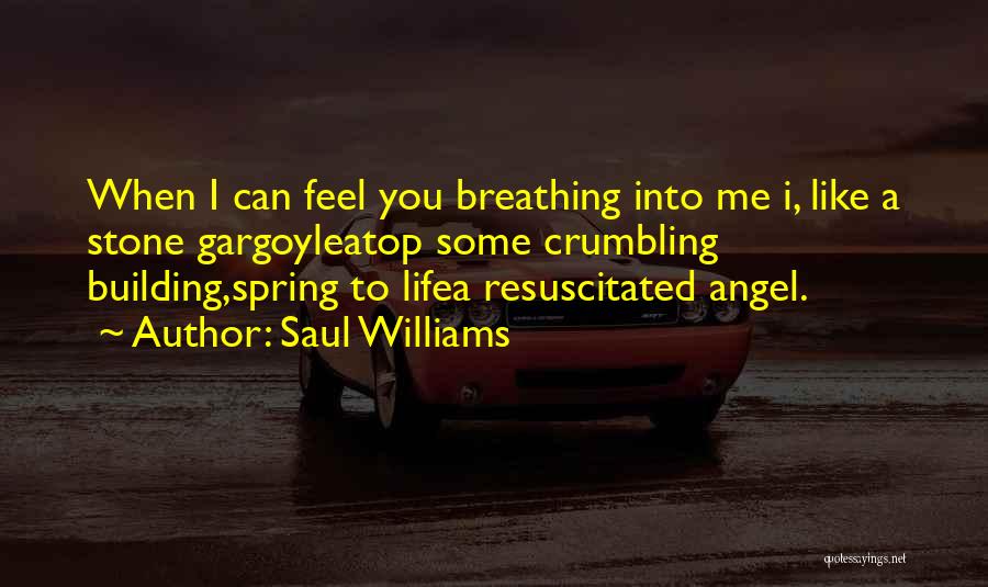 Saul Williams Quotes: When I Can Feel You Breathing Into Me I, Like A Stone Gargoyleatop Some Crumbling Building,spring To Lifea Resuscitated Angel.