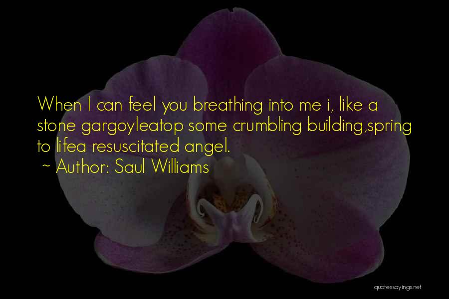 Saul Williams Quotes: When I Can Feel You Breathing Into Me I, Like A Stone Gargoyleatop Some Crumbling Building,spring To Lifea Resuscitated Angel.