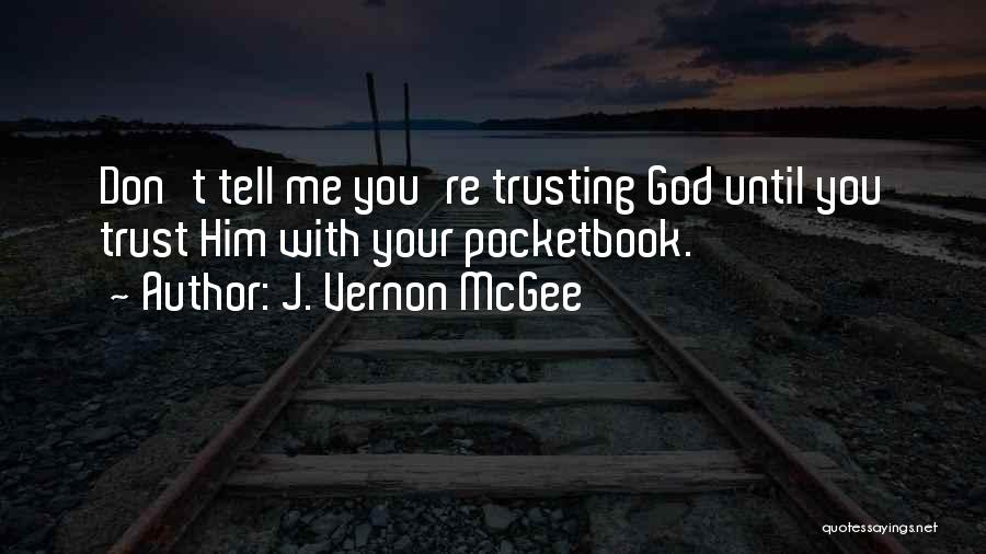 J. Vernon McGee Quotes: Don't Tell Me You're Trusting God Until You Trust Him With Your Pocketbook.