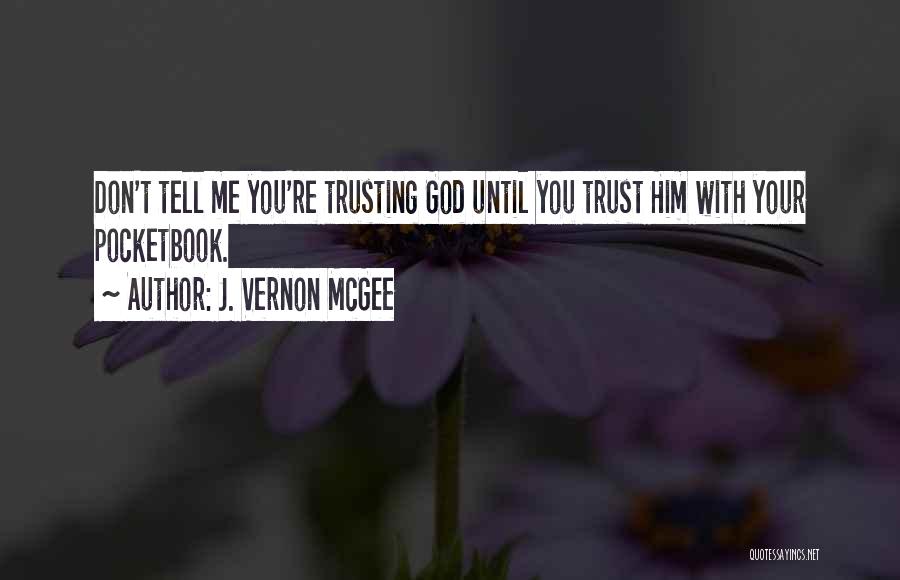 J. Vernon McGee Quotes: Don't Tell Me You're Trusting God Until You Trust Him With Your Pocketbook.