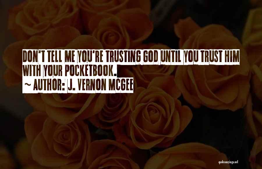 J. Vernon McGee Quotes: Don't Tell Me You're Trusting God Until You Trust Him With Your Pocketbook.