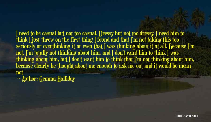 Gemma Halliday Quotes: I Need To Be Casual But Not Too Casual. Dressy But Not Too Dressy. I Need Him To Think I