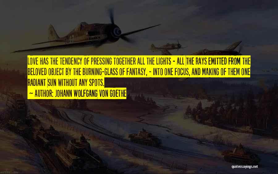 Johann Wolfgang Von Goethe Quotes: Love Has The Tendency Of Pressing Together All The Lights - All The Rays Emitted From The Beloved Object By