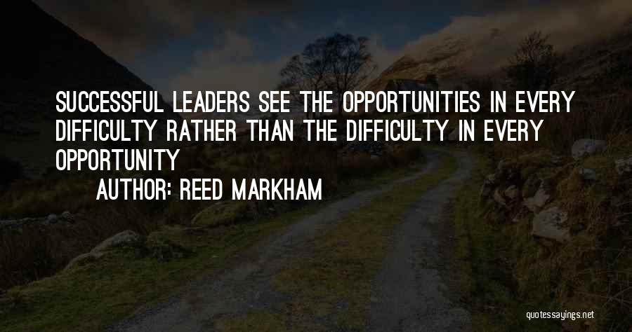 Reed Markham Quotes: Successful Leaders See The Opportunities In Every Difficulty Rather Than The Difficulty In Every Opportunity
