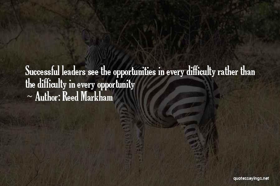 Reed Markham Quotes: Successful Leaders See The Opportunities In Every Difficulty Rather Than The Difficulty In Every Opportunity