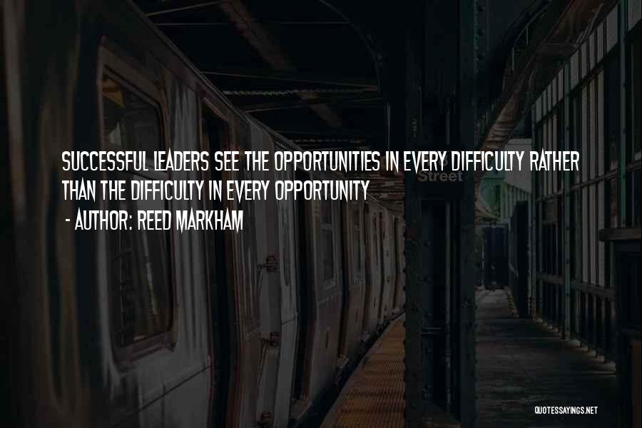 Reed Markham Quotes: Successful Leaders See The Opportunities In Every Difficulty Rather Than The Difficulty In Every Opportunity