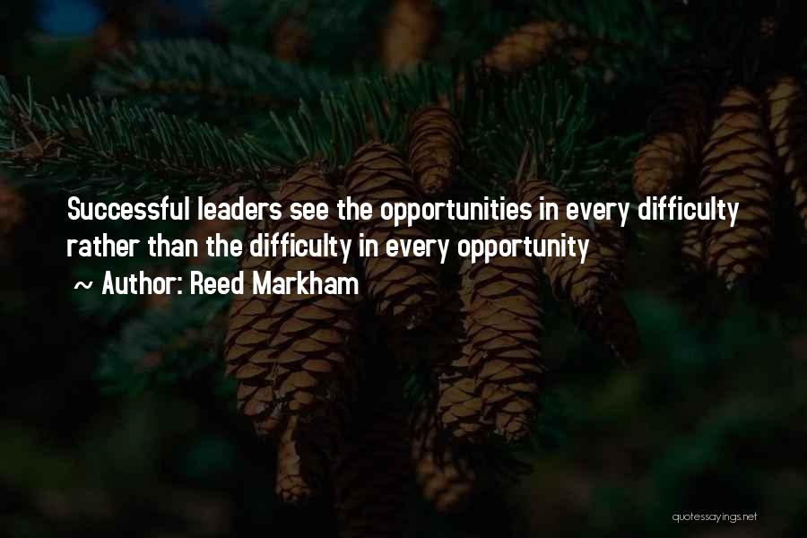 Reed Markham Quotes: Successful Leaders See The Opportunities In Every Difficulty Rather Than The Difficulty In Every Opportunity