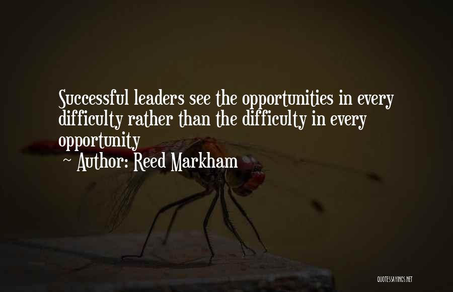 Reed Markham Quotes: Successful Leaders See The Opportunities In Every Difficulty Rather Than The Difficulty In Every Opportunity