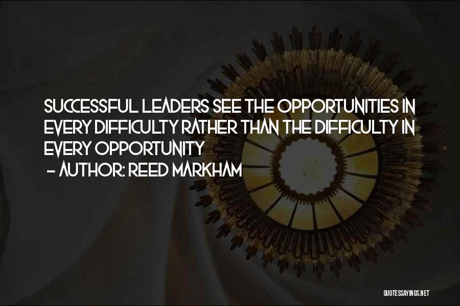 Reed Markham Quotes: Successful Leaders See The Opportunities In Every Difficulty Rather Than The Difficulty In Every Opportunity
