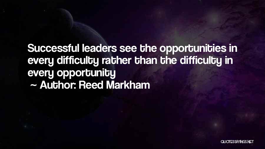 Reed Markham Quotes: Successful Leaders See The Opportunities In Every Difficulty Rather Than The Difficulty In Every Opportunity