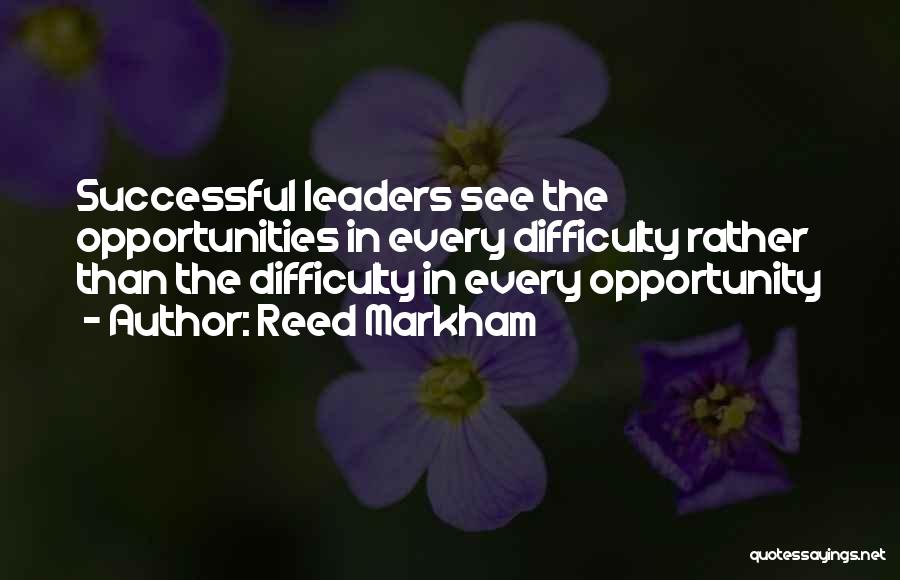 Reed Markham Quotes: Successful Leaders See The Opportunities In Every Difficulty Rather Than The Difficulty In Every Opportunity