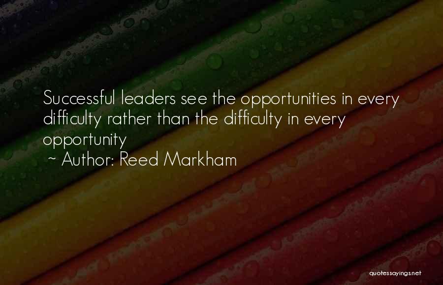 Reed Markham Quotes: Successful Leaders See The Opportunities In Every Difficulty Rather Than The Difficulty In Every Opportunity