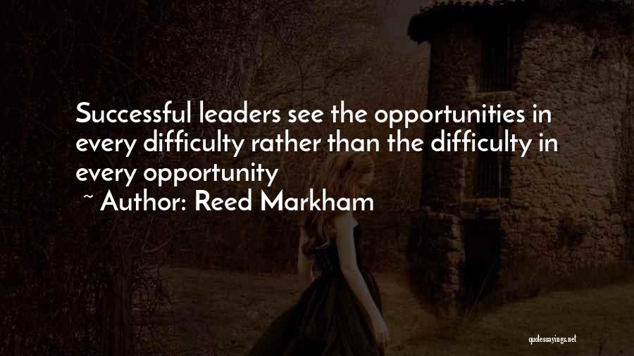 Reed Markham Quotes: Successful Leaders See The Opportunities In Every Difficulty Rather Than The Difficulty In Every Opportunity