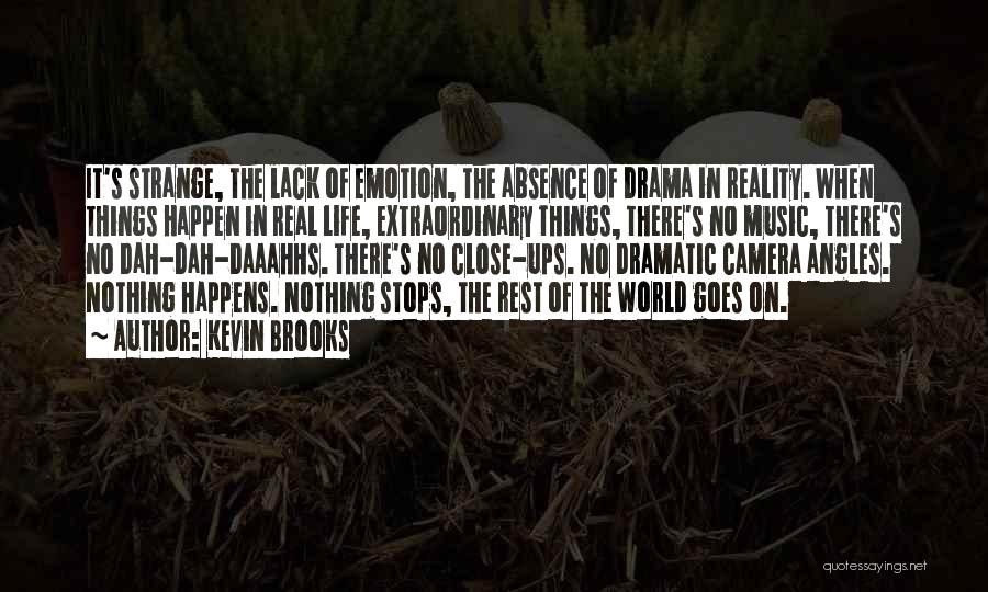 Kevin Brooks Quotes: It's Strange, The Lack Of Emotion, The Absence Of Drama In Reality. When Things Happen In Real Life, Extraordinary Things,