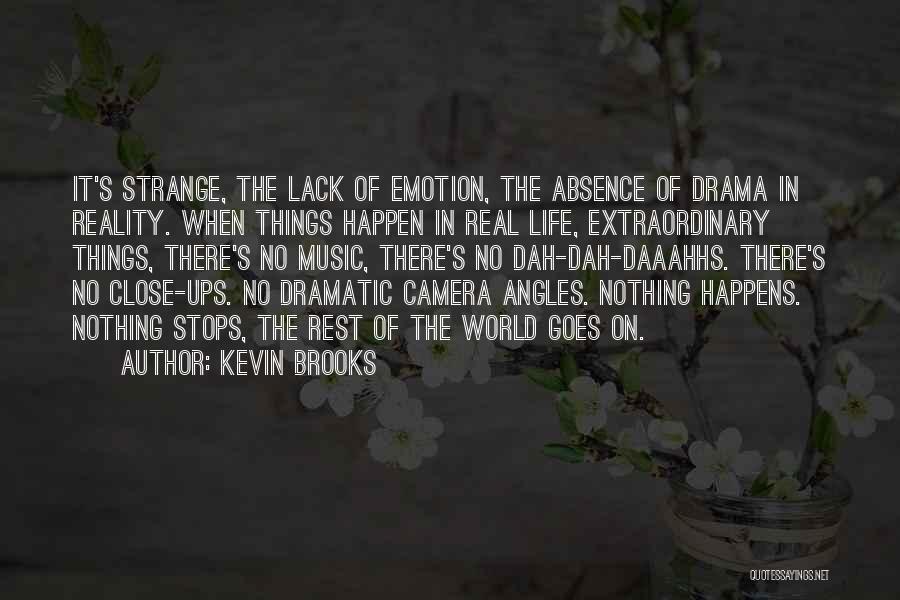 Kevin Brooks Quotes: It's Strange, The Lack Of Emotion, The Absence Of Drama In Reality. When Things Happen In Real Life, Extraordinary Things,