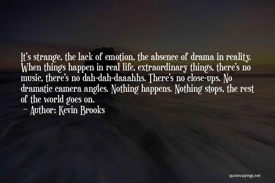 Kevin Brooks Quotes: It's Strange, The Lack Of Emotion, The Absence Of Drama In Reality. When Things Happen In Real Life, Extraordinary Things,