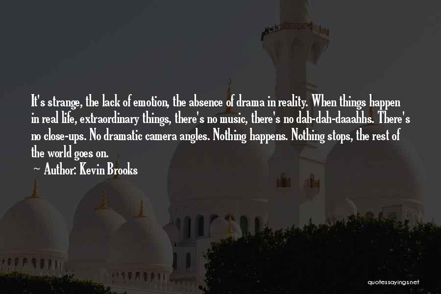 Kevin Brooks Quotes: It's Strange, The Lack Of Emotion, The Absence Of Drama In Reality. When Things Happen In Real Life, Extraordinary Things,