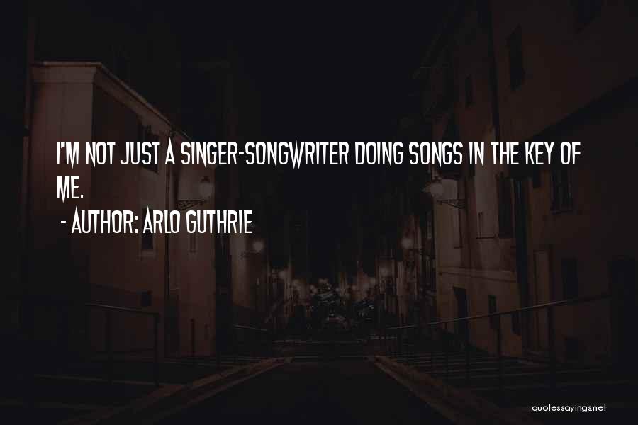 Arlo Guthrie Quotes: I'm Not Just A Singer-songwriter Doing Songs In The Key Of Me.