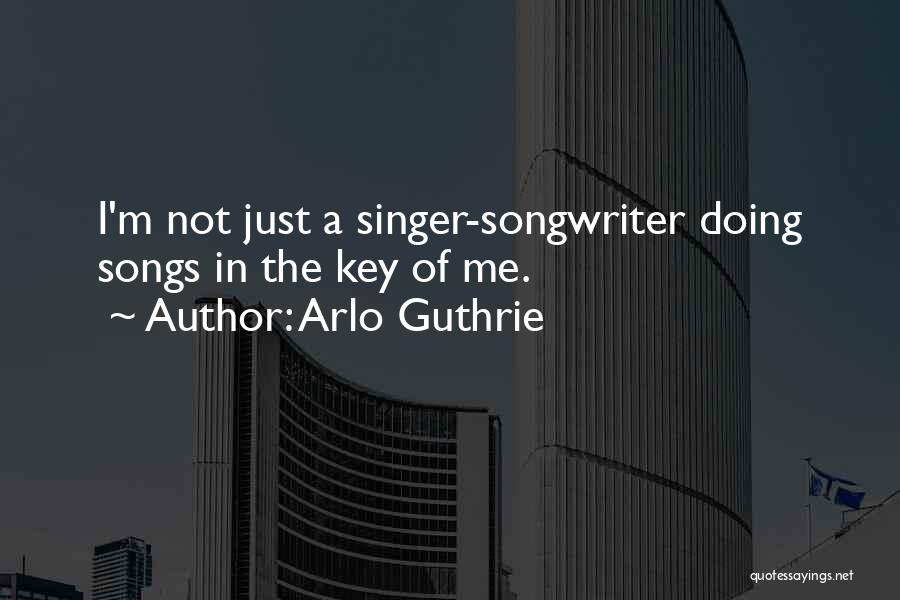 Arlo Guthrie Quotes: I'm Not Just A Singer-songwriter Doing Songs In The Key Of Me.