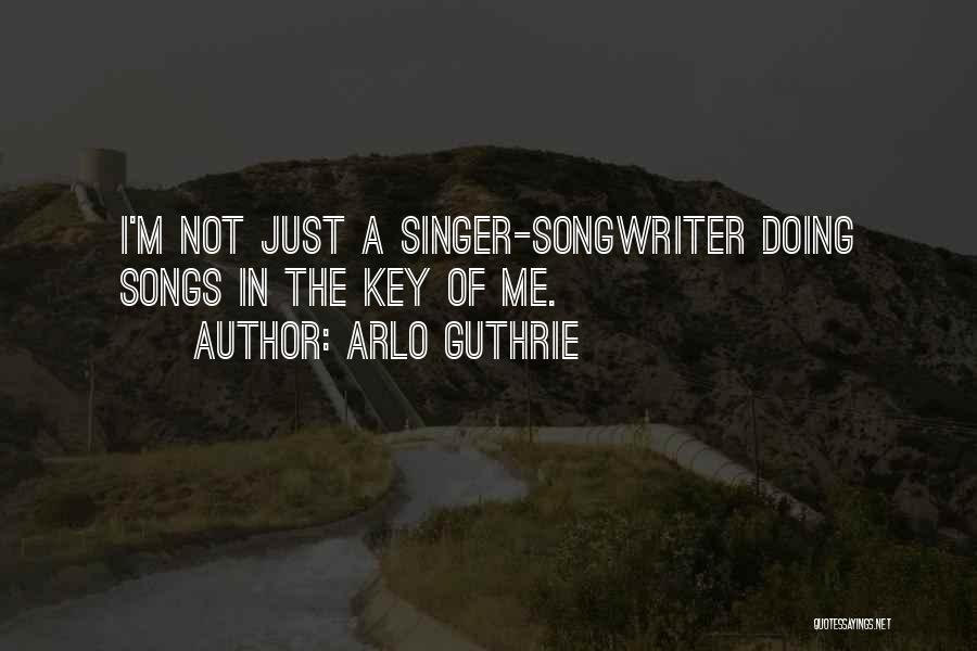 Arlo Guthrie Quotes: I'm Not Just A Singer-songwriter Doing Songs In The Key Of Me.