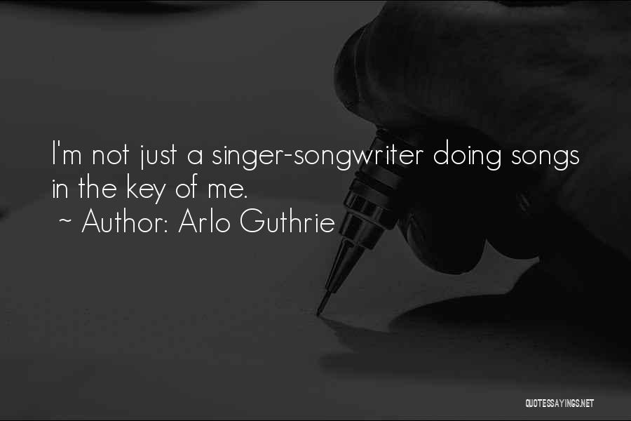 Arlo Guthrie Quotes: I'm Not Just A Singer-songwriter Doing Songs In The Key Of Me.