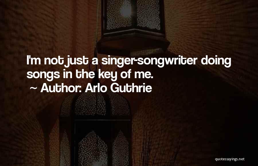 Arlo Guthrie Quotes: I'm Not Just A Singer-songwriter Doing Songs In The Key Of Me.