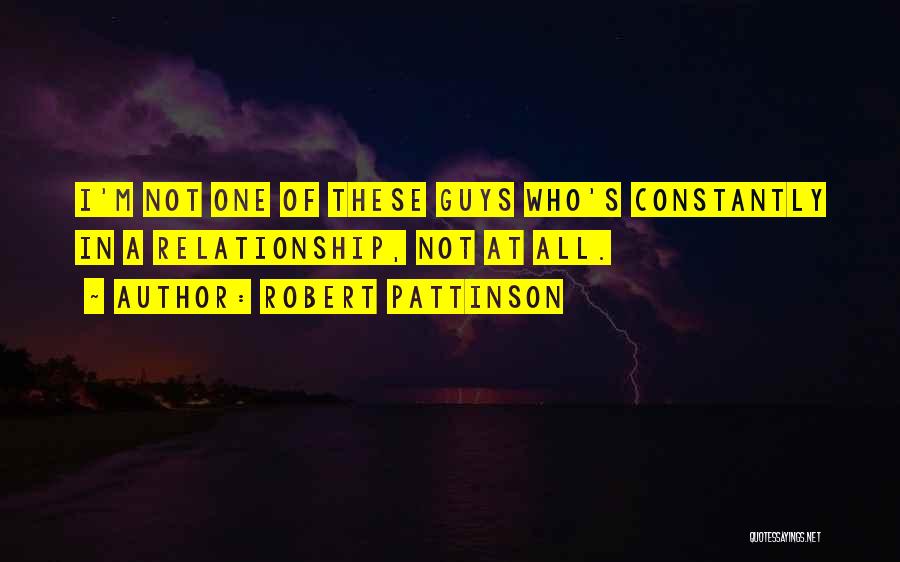 Robert Pattinson Quotes: I'm Not One Of These Guys Who's Constantly In A Relationship, Not At All.