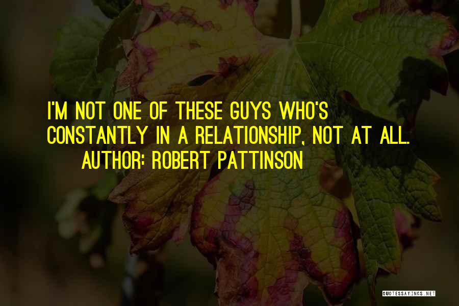 Robert Pattinson Quotes: I'm Not One Of These Guys Who's Constantly In A Relationship, Not At All.