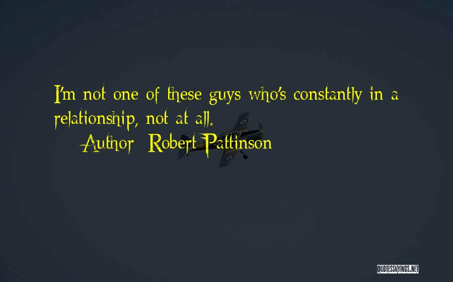 Robert Pattinson Quotes: I'm Not One Of These Guys Who's Constantly In A Relationship, Not At All.